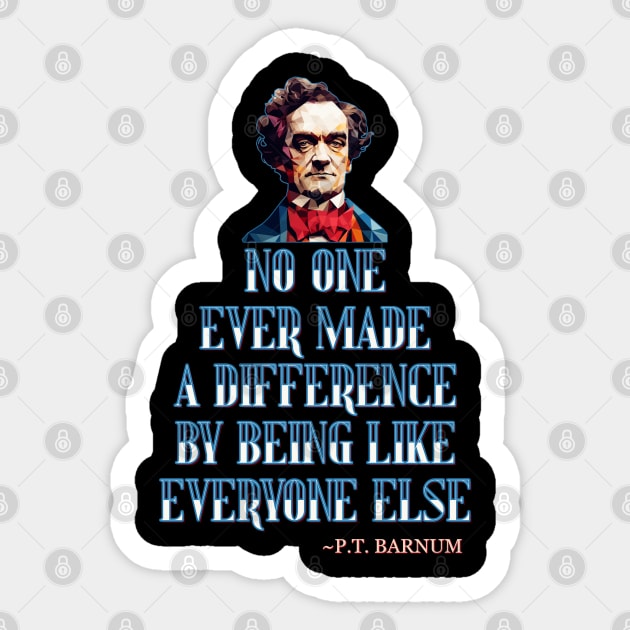 No One Ever Made A Difference By Being Like Everyone Else - P.T. Barnum Sticker by DanielLiamGill